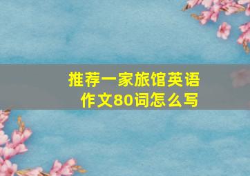 推荐一家旅馆英语作文80词怎么写