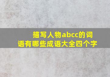 描写人物abcc的词语有哪些成语大全四个字