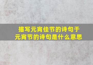 描写元宵佳节的诗句于元宵节的诗句是什么意思