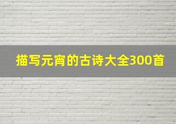 描写元宵的古诗大全300首