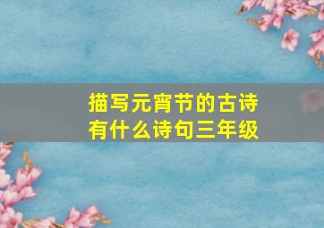 描写元宵节的古诗有什么诗句三年级