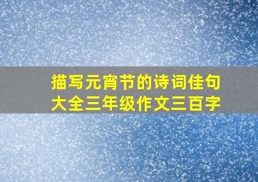 描写元宵节的诗词佳句大全三年级作文三百字