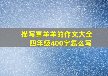 描写喜羊羊的作文大全四年级400字怎么写