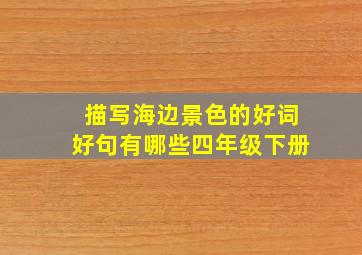 描写海边景色的好词好句有哪些四年级下册