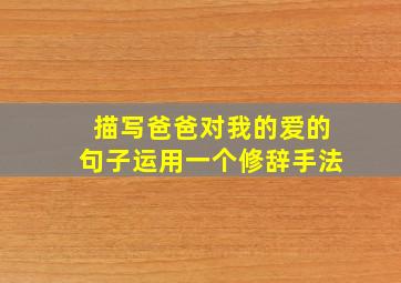 描写爸爸对我的爱的句子运用一个修辞手法