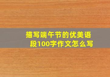 描写端午节的优美语段100字作文怎么写