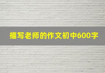 描写老师的作文初中600字