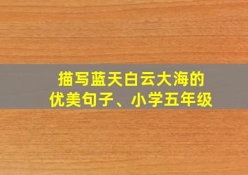 描写蓝天白云大海的优美句子、小学五年级