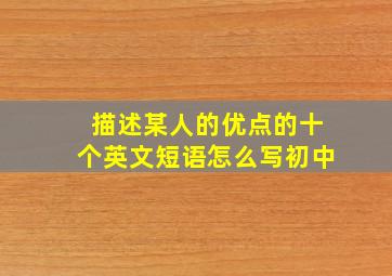 描述某人的优点的十个英文短语怎么写初中