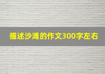 描述沙滩的作文300字左右