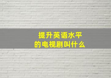 提升英语水平的电视剧叫什么