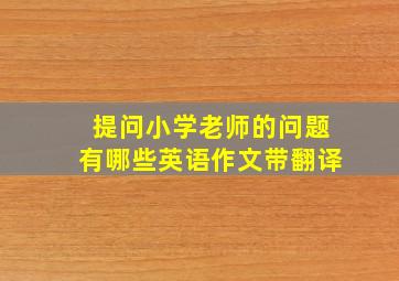 提问小学老师的问题有哪些英语作文带翻译