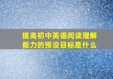 提高初中英语阅读理解能力的预设目标是什么