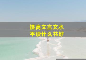 提高文言文水平读什么书好