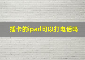 插卡的ipad可以打电话吗