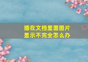 插在文档里面图片显示不完全怎么办