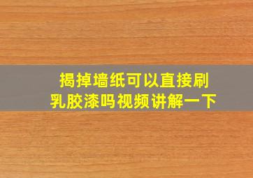 揭掉墙纸可以直接刷乳胶漆吗视频讲解一下