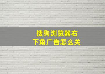 搜狗浏览器右下角广告怎么关