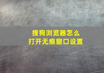 搜狗浏览器怎么打开无痕窗口设置