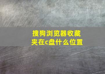 搜狗浏览器收藏夹在c盘什么位置