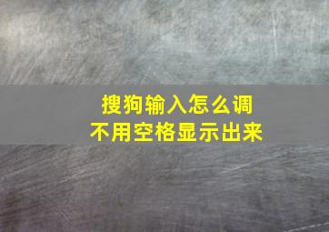 搜狗输入怎么调不用空格显示出来