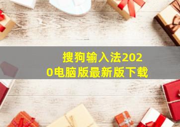 搜狗输入法2020电脑版最新版下载