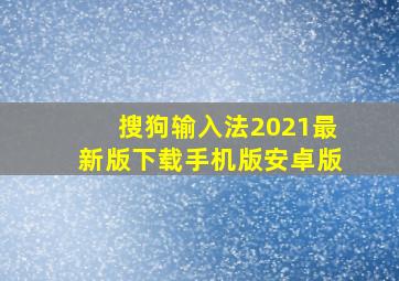 搜狗输入法2021最新版下载手机版安卓版