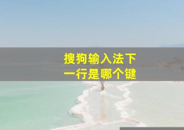 搜狗输入法下一行是哪个键