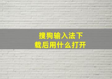 搜狗输入法下载后用什么打开