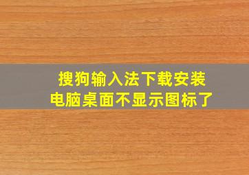 搜狗输入法下载安装电脑桌面不显示图标了