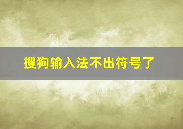 搜狗输入法不出符号了