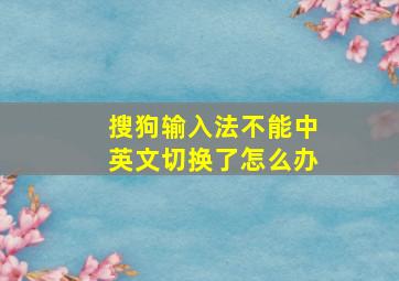 搜狗输入法不能中英文切换了怎么办