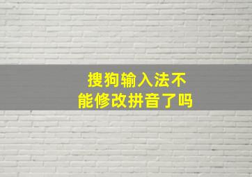 搜狗输入法不能修改拼音了吗