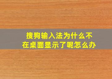 搜狗输入法为什么不在桌面显示了呢怎么办