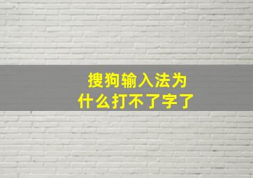 搜狗输入法为什么打不了字了