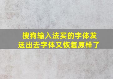 搜狗输入法买的字体发送出去字体又恢复原样了