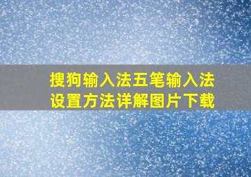 搜狗输入法五笔输入法设置方法详解图片下载