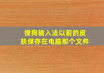 搜狗输入法以前的皮肤保存在电脑那个文件