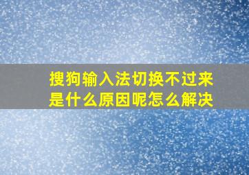 搜狗输入法切换不过来是什么原因呢怎么解决