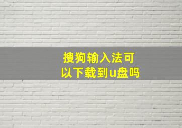 搜狗输入法可以下载到u盘吗