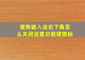 搜狗输入法右下角怎么关闭设置功能键图标