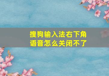 搜狗输入法右下角语音怎么关闭不了