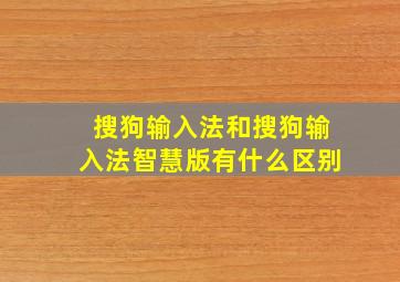 搜狗输入法和搜狗输入法智慧版有什么区别