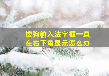 搜狗输入法字框一直在右下角显示怎么办