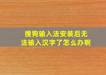 搜狗输入法安装后无法输入汉字了怎么办啊