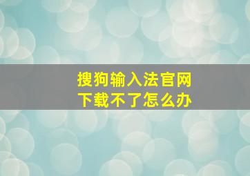 搜狗输入法官网下载不了怎么办