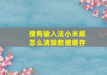 搜狗输入法小米版怎么清除数据缓存