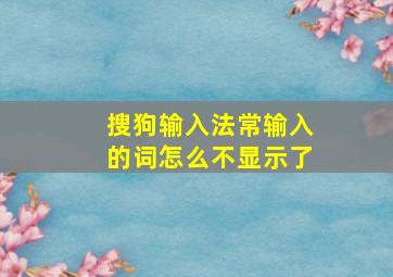 搜狗输入法常输入的词怎么不显示了