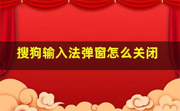 搜狗输入法弹窗怎么关闭