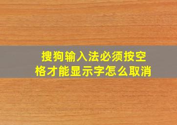 搜狗输入法必须按空格才能显示字怎么取消